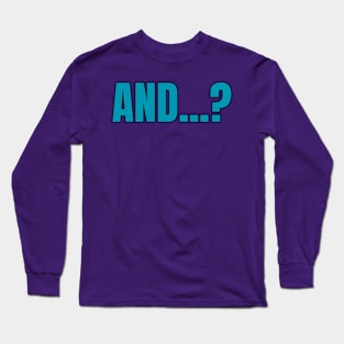 And...? Long Sleeve T-Shirt